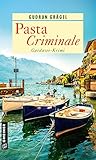 Pasta Criminale: Gardasee-Krimi (Köchin Doro Ritter) (Kriminalromane im GMEINER-Verlag)